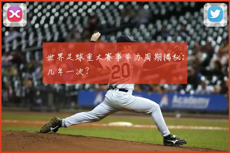 世界足球重大赛事举办周期揭秘：几年一次？