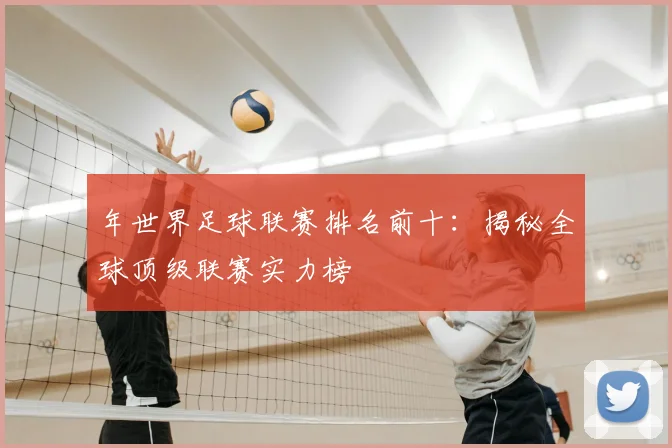 年世界足球联赛排名前十：揭秘全球顶级联赛实力榜