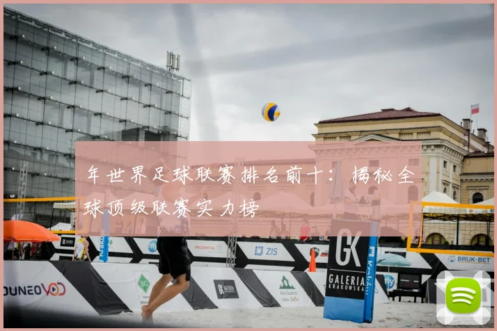 年世界足球联赛排名前十：揭秘全球顶级联赛实力榜